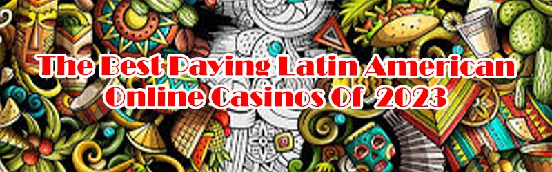 The Best Paying Latin American Online Casinos