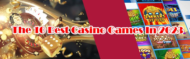 The 10 Best Casino Games In 2023