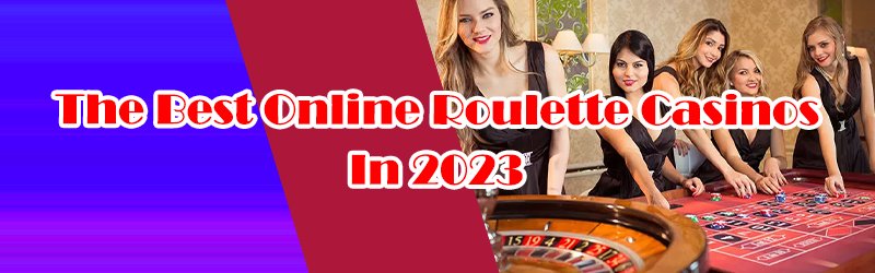 The Best Online Roulette Casinos