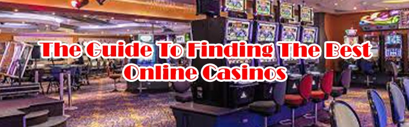 Guide To Finding The Best Online Casinos