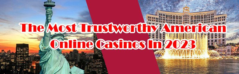 Most Trustworthy American Online Casinos